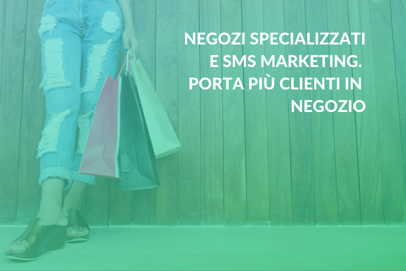 Negozi specializzati e SMS marketing. Porta più clienti in negozio